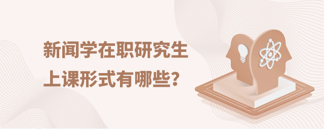新聞學在職研究生上課形式有哪些?
