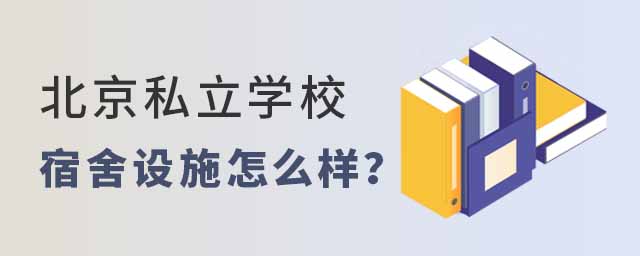 北京私立學(xué)校宿舍設(shè)施怎么樣