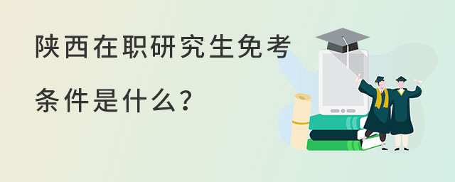 陜西在職研究生免考條件是什么?
