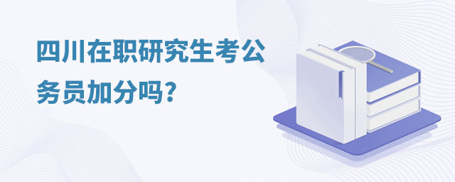 四川在職研究生考公務員加分嗎