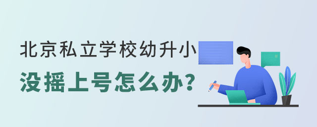 北京私立學校幼升小沒搖上號怎么辦