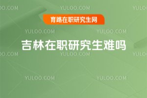 吉林在職研究生難嗎