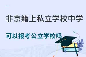 非京籍上私立學校中學,中考可以報考公立學校嗎?