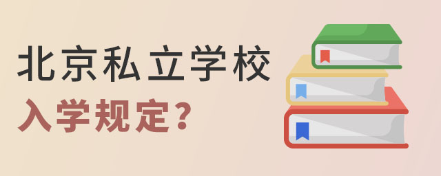 2023年北京私立學(xué)校入學(xué)規(guī)定是什么?