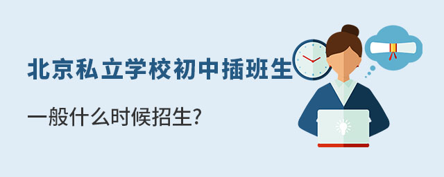 北京私立學校初中插班生一般什么時候招生