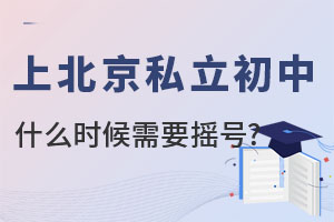 上北京私立初中什么時候需要搖號呢?