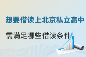 想要借讀上北京私立高中,需要滿足哪些借讀條件?