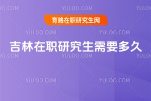 吉林在職研究生需要多久