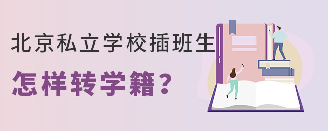 北京私立學校插班生轉學籍應該怎么做呢?