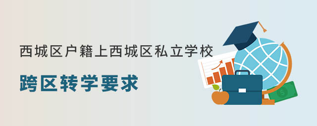 北京西城區戶籍小學上西城區私立學校跨區轉學要求