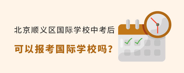 就讀北京順義區國際學校中考后可以報考國際學校嗎