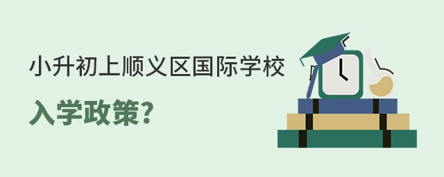 非京籍無學籍小升初上順義區國際學校入學政策是什么