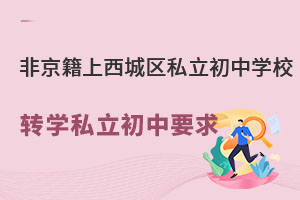 非京籍上西城區私立初中學校轉學私立初中要求