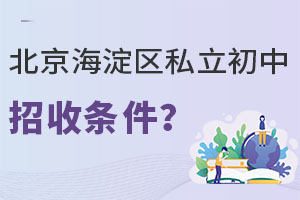 北京海淀區私立初中招收條件是什么?