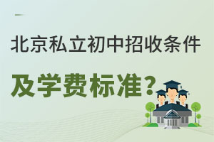 北京私立初中招收條件及學費標準是怎樣的?