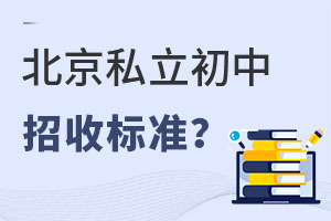 北京私立初中招收標準是怎樣的?