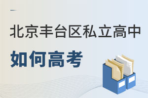 北京豐臺區私立高中如何高考