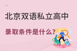 2023年北京雙語私立高中錄取條件是什么樣的?