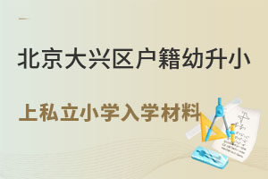 北京大興區戶籍幼升小上私立小學學校入學材料