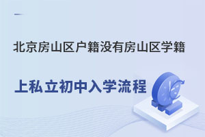 北京房山區戶籍沒有房山區學籍,小升初上私立初中學校入學流程