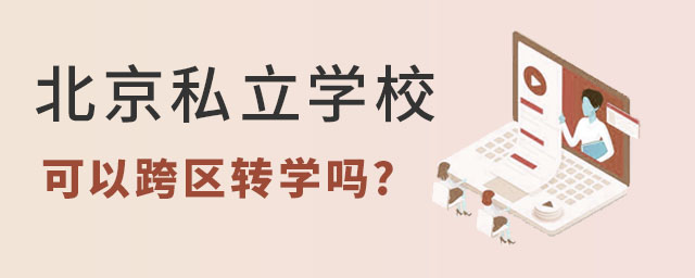 北京私立學(xué)校跨區(qū)轉(zhuǎn)學(xué)可以嗎