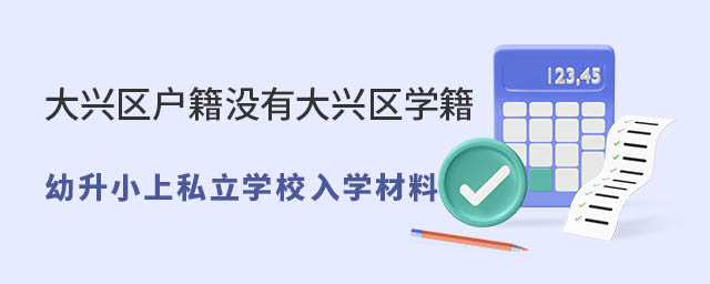 大興區戶籍沒有大興區學籍幼升小上私立學校入學材料