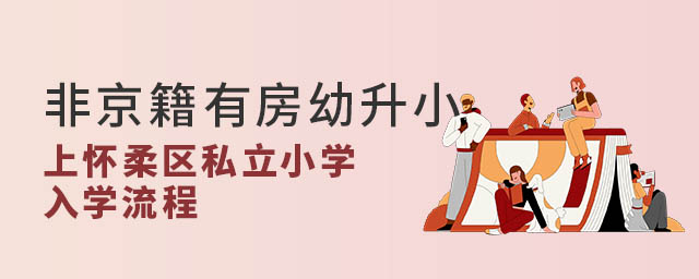 非京籍有房幼升小上懷柔區私立小學入學流程