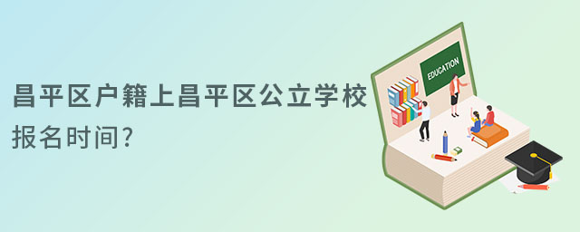 昌平區戶籍上昌平區公立學校報名時間