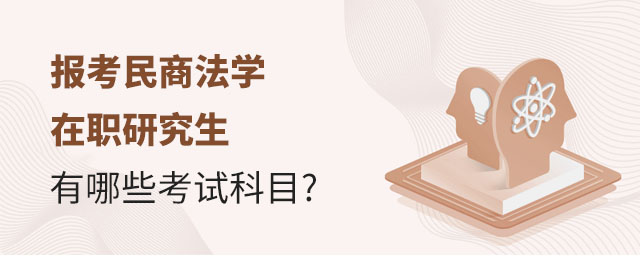 報考民商法學(xué)在職研究生有哪些考試科目?