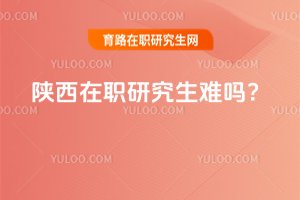 2025陜西在職研究生難嗎?