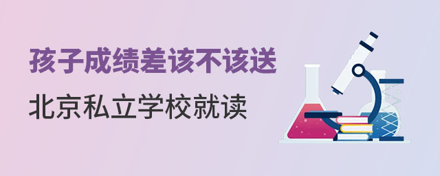 孩子成績差該不該送北京私立學校就讀