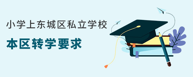 小學(xué)上東城區(qū)私立學(xué)校本區(qū)轉(zhuǎn)學(xué)要求(東城區(qū)戶籍)