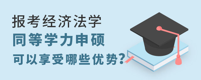 報(bào)考經(jīng)濟(jì)法學(xué)同等學(xué)力申碩可以享受哪些優(yōu)勢(shì)?