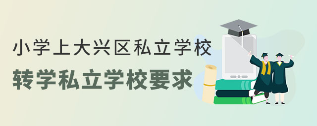 非京籍小學上大興區私立學校,轉學私立學校要求是什么