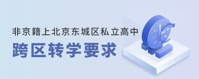 非京籍上北京東城區(qū)私立高中跨區(qū)轉(zhuǎn)學(xué)要求