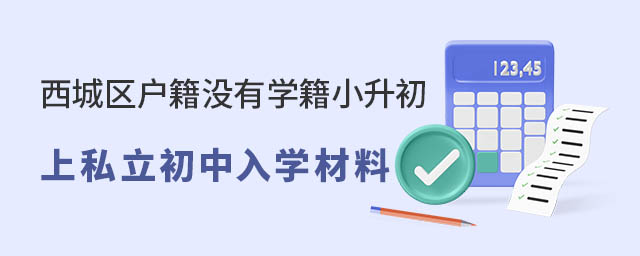 西城區戶籍沒有學籍小升初上私立初中入學材料
