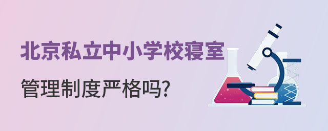 北京私立中小學校寢室管理制度嚴格嗎
