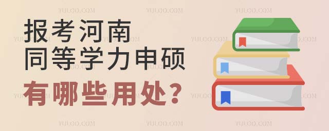 報考河南同等學(xué)力申碩有哪些用處