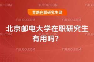 2025北京郵電大學在職研究生有用嗎?