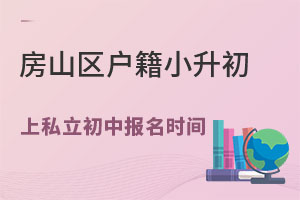房山區(qū)戶籍小升初上北京私立初中報名時間