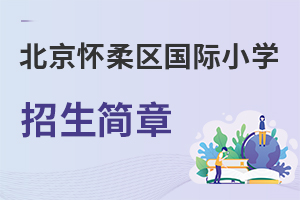 北京懷柔區(qū)國際小學(xué)招生簡章