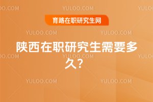 陜西在職研究生需要多久?