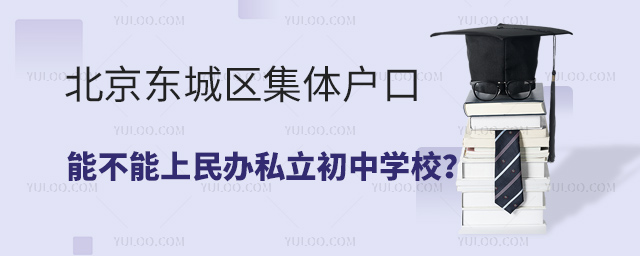北京東城區集體戶口能不能上民辦私立初中