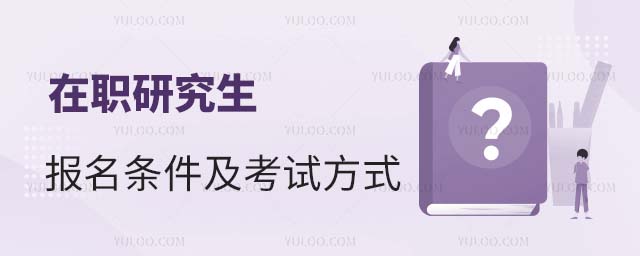 2025年在職研究生報名條件及考試方式