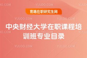 中央財(cái)經(jīng)大學(xué)在職課程培訓(xùn)班專(zhuān)業(yè)目錄