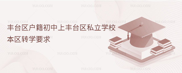 豐臺區戶籍初中上豐臺區私立學校本區轉學要求