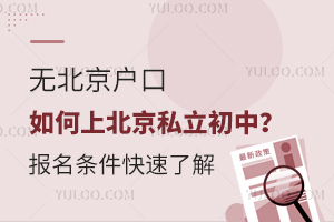 無北京戶口如何上北京私立初中?報名條件快速了解!