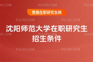 沈陽師范大學在職研究生招生條件