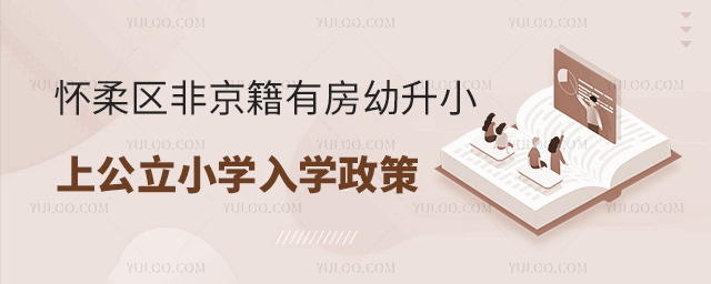 懷柔區(qū)非京籍有房幼升小上公立小學(xué)入學(xué)政策