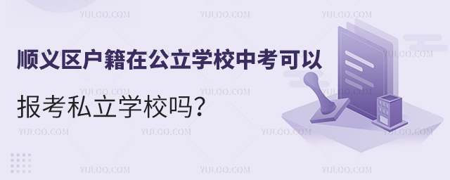 順義區戶籍在公立學校中考可以報考私立學校嗎